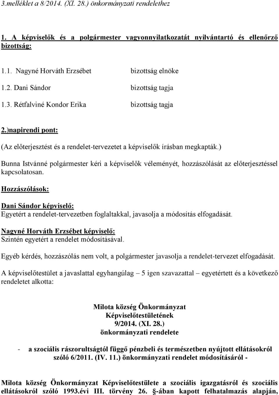 ) Bunna Istvánné polgármester kéri a képviselők véleményét, hozzászólását az előterjesztéssel kapcsolatosan.