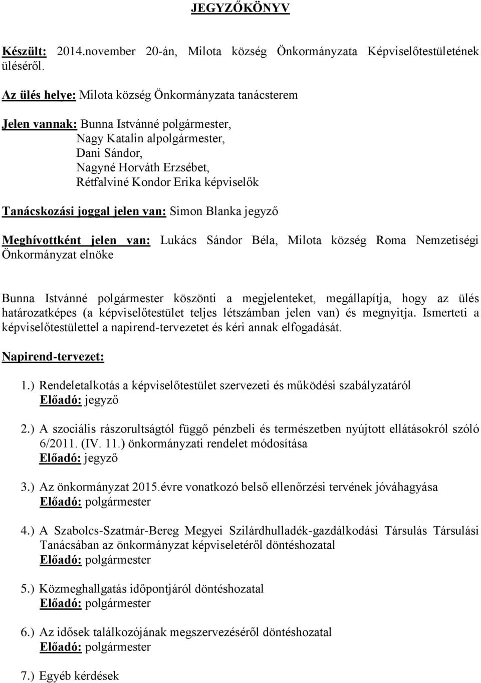 Tanácskozási joggal jelen van: Simon Blanka jegyző Meghívottként jelen van: Lukács Sándor Béla, Milota község Roma Nemzetiségi Önkormányzat elnöke Bunna Istvánné polgármester köszönti a