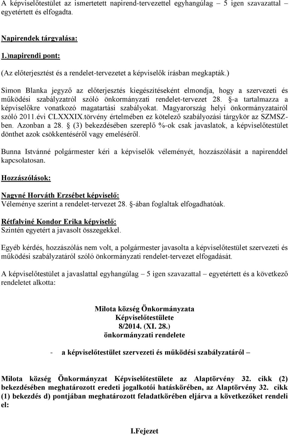 ) Simon Blanka jegyző az előterjesztés kiegészítéseként elmondja, hogy a szervezeti és működési szabályzatról szóló önkormányzati rendelet-tervezet 28.