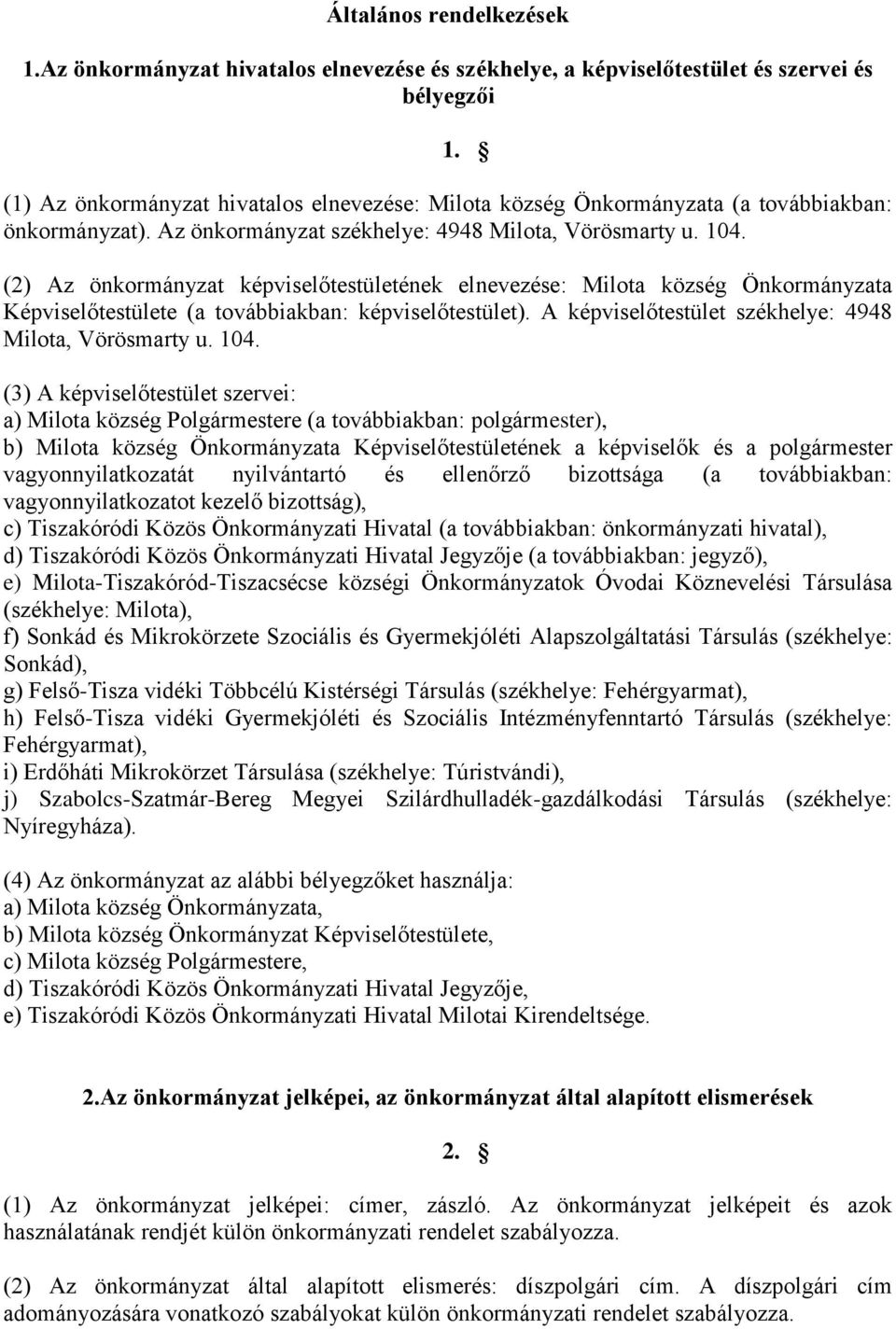 (2) Az önkormányzat képviselőtestületének elnevezése: Milota község Önkormányzata Képviselőtestülete (a továbbiakban: képviselőtestület). A képviselőtestület székhelye: 4948 Milota, Vörösmarty u. 104.