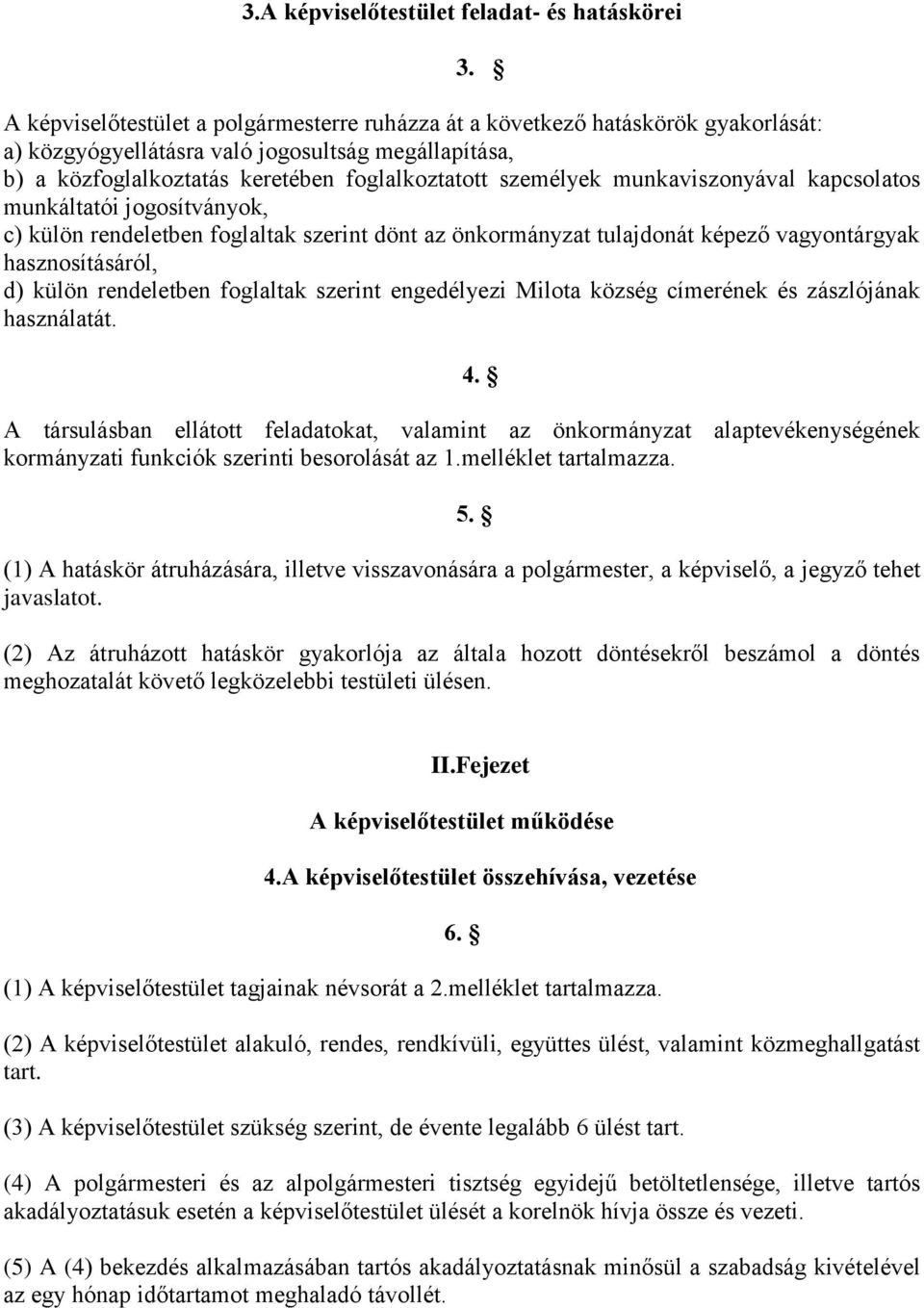 munkaviszonyával kapcsolatos munkáltatói jogosítványok, c) külön rendeletben foglaltak szerint dönt az önkormányzat tulajdonát képező vagyontárgyak hasznosításáról, d) külön rendeletben foglaltak