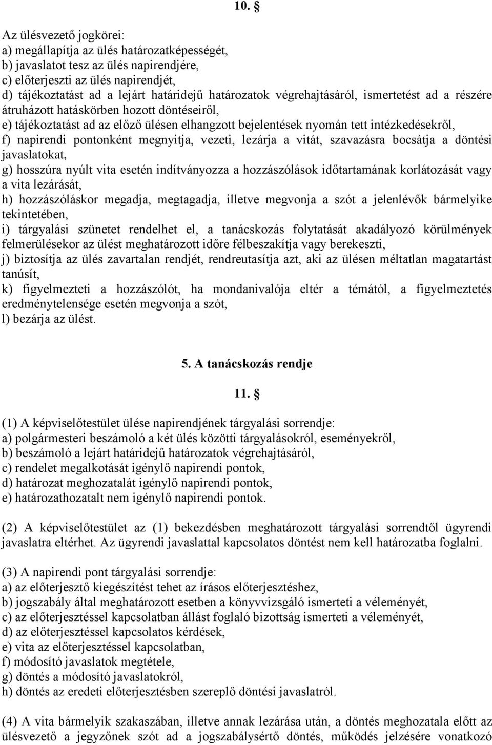 pontonként megnyitja, vezeti, lezárja a vitát, szavazásra bocsátja a döntési javaslatokat, g) hosszúra nyúlt vita esetén indítványozza a hozzászólások időtartamának korlátozását vagy a vita