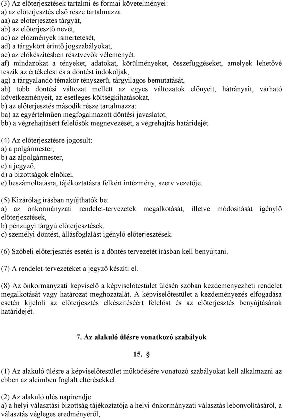 indokolják, ag) a tárgyalandó témakör tényszerű, tárgyilagos bemutatását, ah) több döntési változat mellett az egyes változatok előnyeit, hátrányait, várható következményeit, az esetleges