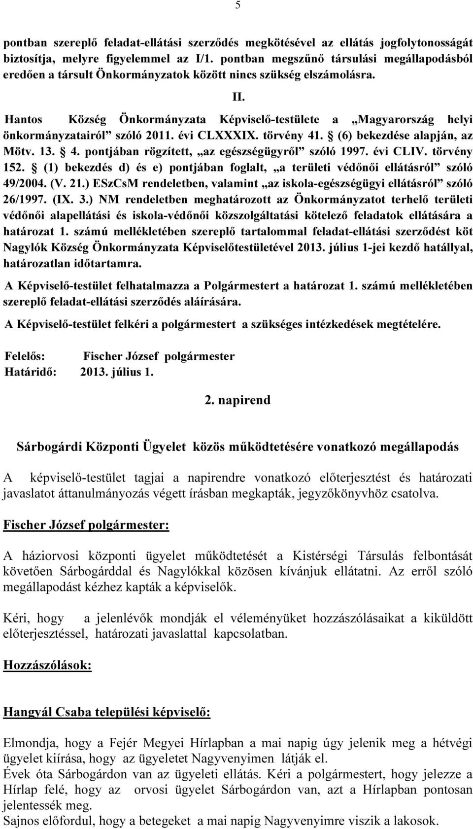 Hantos Község Önkormányzata Képviselő-testülete a Magyarország helyi önkormányzatairól szóló 2011. évi CLXXXIX. törvény 41. (6) bekezdése alapján, az Mötv. 13. 4. pontjában rögzített, az egészségügyről szóló 1997.