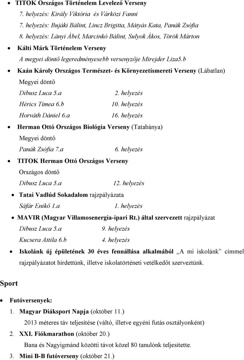 b Kaán Károly Országos Természet- és Környezetismereti Verseny (Lábatlan) Hérics Tímea 6.b 10. helyezés Horváth Dániel 6.a 1 Herman Ottó Országos Biológia Verseny (Tatabánya) Panák Zsófia 7.