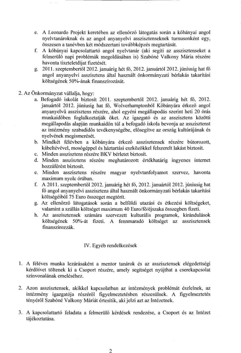 A kőbányai kapcsolattartó angol nyelvtanár (aki segíti az asszisztenseket a felmerülő napi problémák megoldásában is) Szabóné Valkony Mária részére havonta tiszteletdíjat fizetését. g. 2011.
