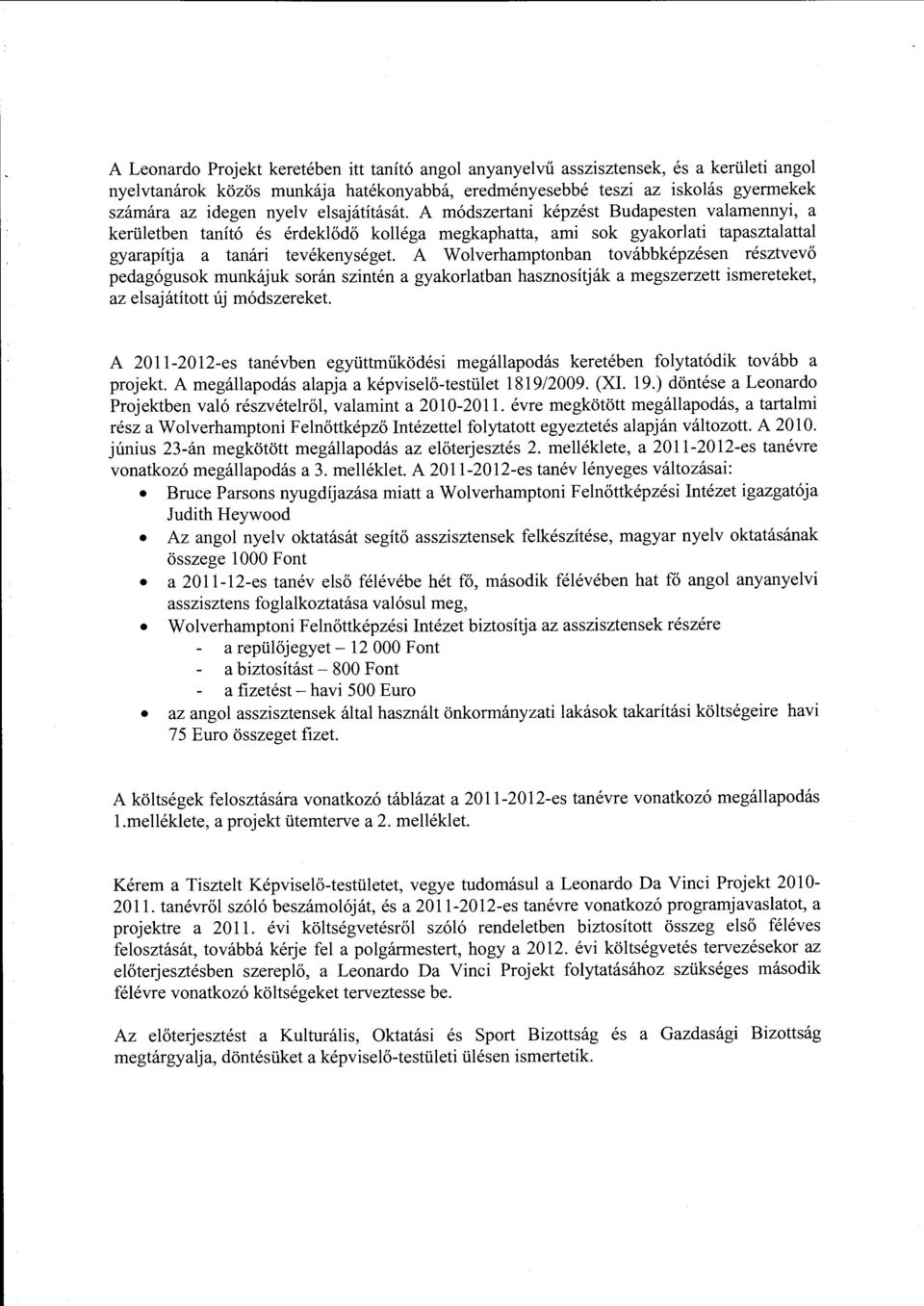 A Wolverhamptonban továbbképzésen résztvevő pedagógusok munkájuk során szintén a gyakorlatban hasznosítják a megszerzett ismereteket, az elsajátított új módszereket.