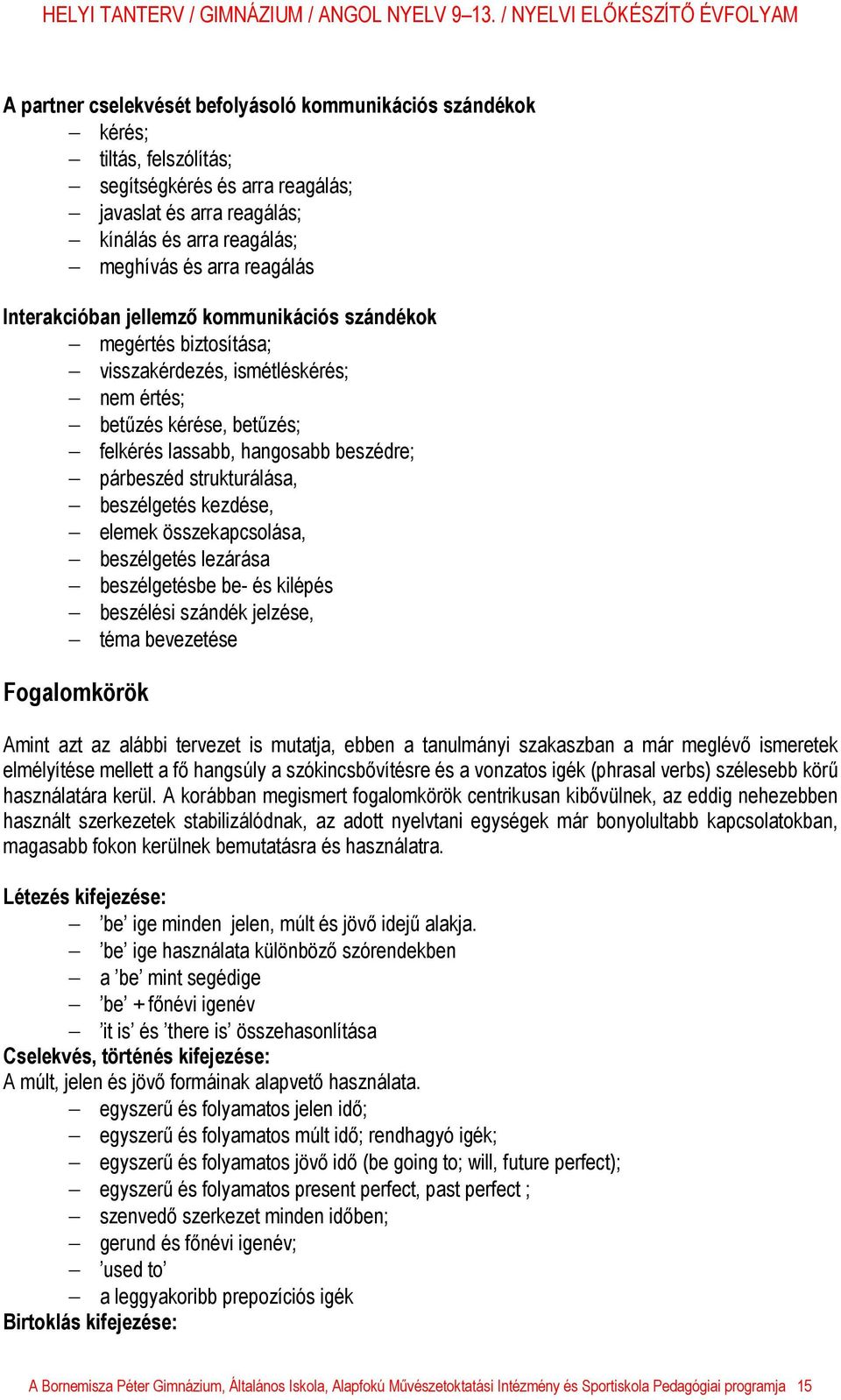 beszélgetés kezdése, elemek összekapcsolása, beszélgetés lezárása beszélgetésbe be- és kilépés beszélési szándék jelzése, téma bevezetése Fogalomkörök Amint azt az alábbi tervezet is mutatja, ebben a