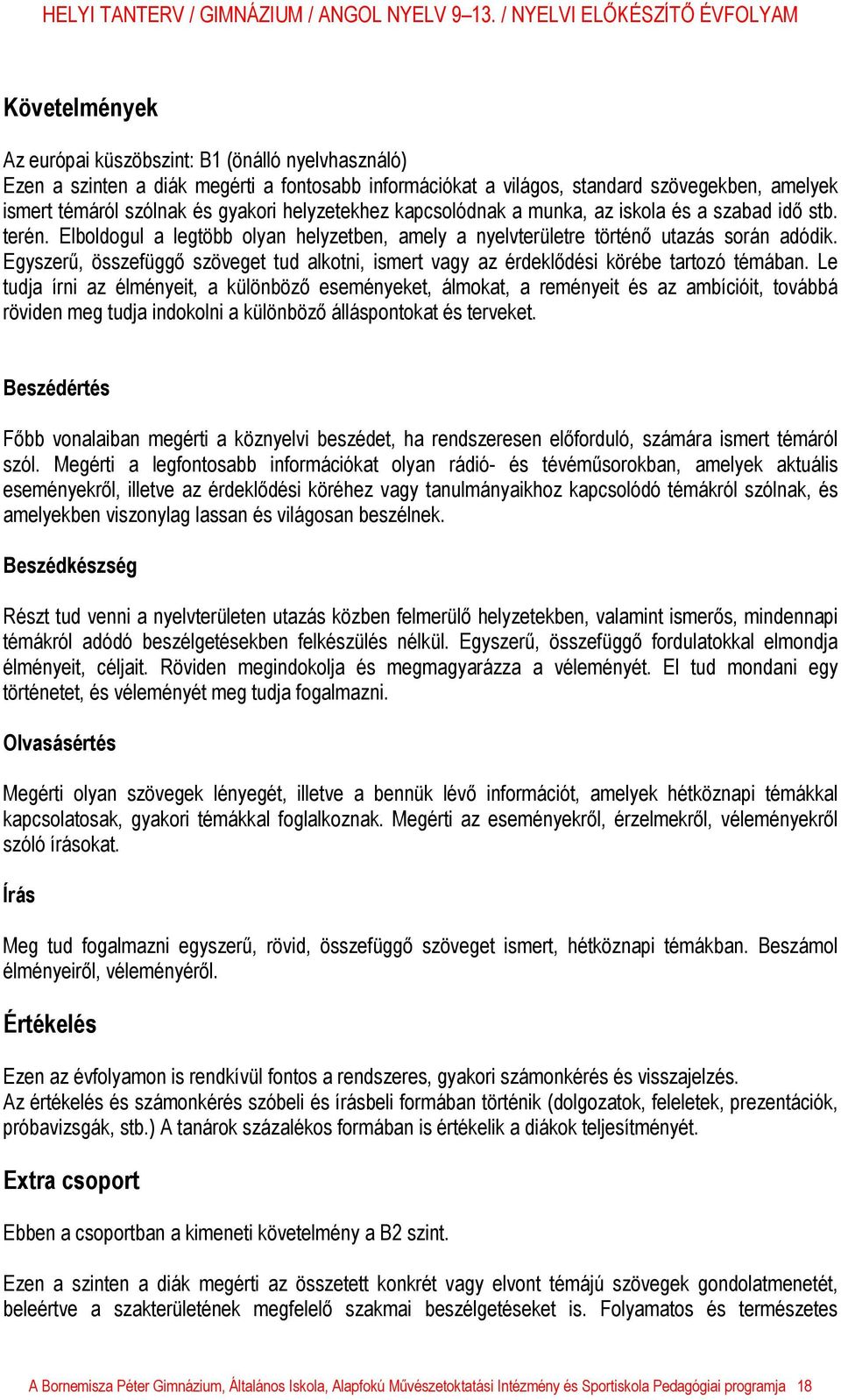 Egyszerű, összefüggő szöveget tud alkotni, ismert vagy az érdeklődési körébe tartozó témában.