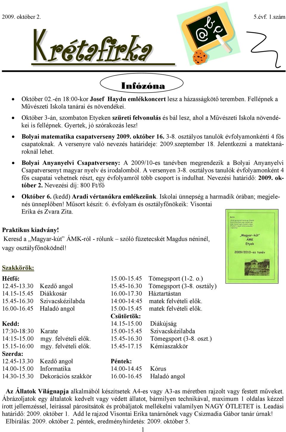 osztályos tanulók évfolyamonkénti 4 fős csapatoknak. A versenyre való nevezés határideje: 2009.szeptember 18. Jelentkezni a matektanároknál lehet.