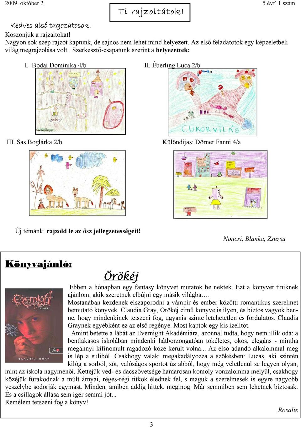 Noncsi, Blanka, Zsuzsu Könyvajánló: Örökéj Ebben a hónapban egy fantasy könyvet mutatok be nektek. Ezt a könyvet tiniknek ajánlom, akik szeretnek elbújni egy másik világba.