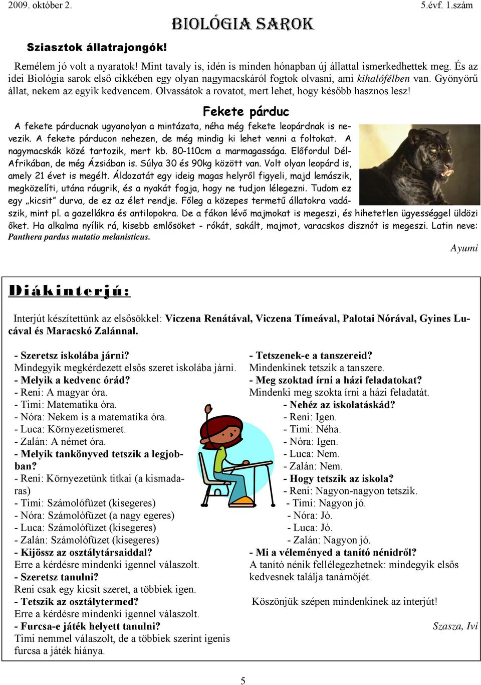 Olvassátok a rovatot, mert lehet, hogy később hasznos lesz! Fekete párduc A fekete párducnak ugyanolyan a mintázata, néha még fekete leopárdnak is nevezik.