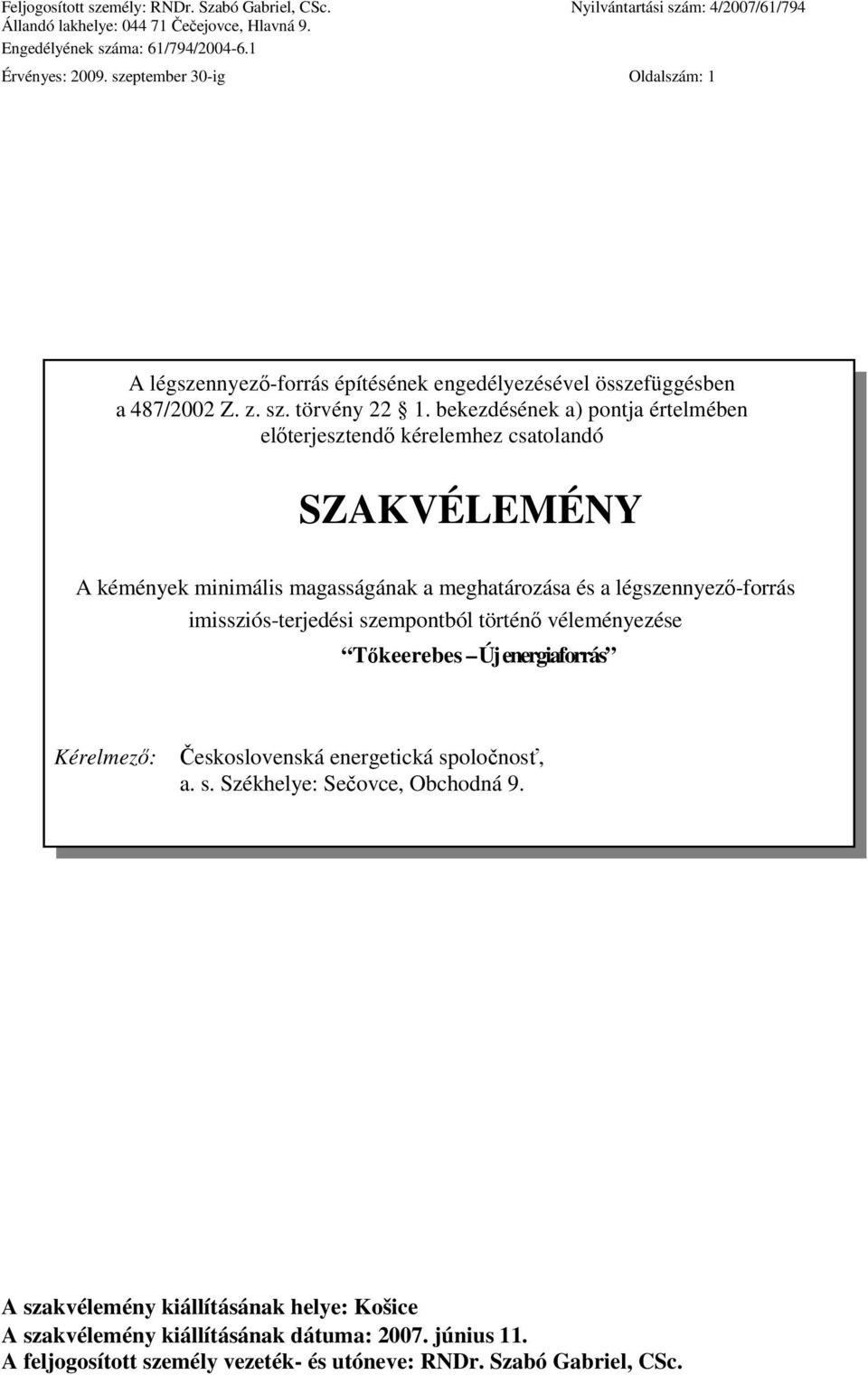 bekezdésének a) pontja értelmében elıterjesztendı kérelemhez csatolandó SZAKVÉLEMÉNY A kémények minimális magasságának a meghatározása és a légszennyezı-forrás imissziós-terjedési szempontból történı
