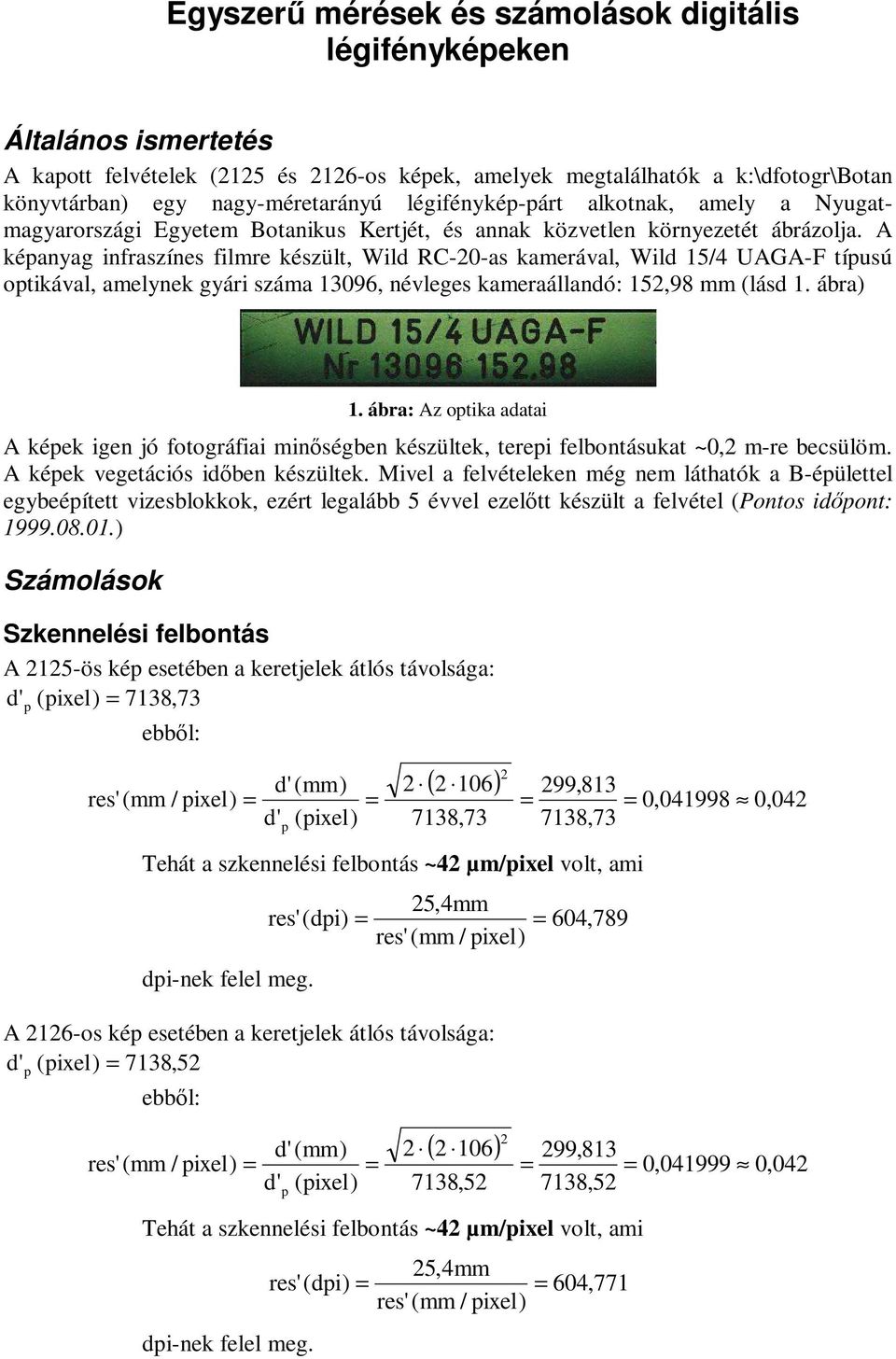 A éanyag infraszínes filmre észült, Wild RC-20-as amerával, Wild 15/4 UAGA-F tíusú otiával, amelyne gyári száma 13096, névleges ameraállandó: 152,98 mm (lásd 1. ábra) 1.