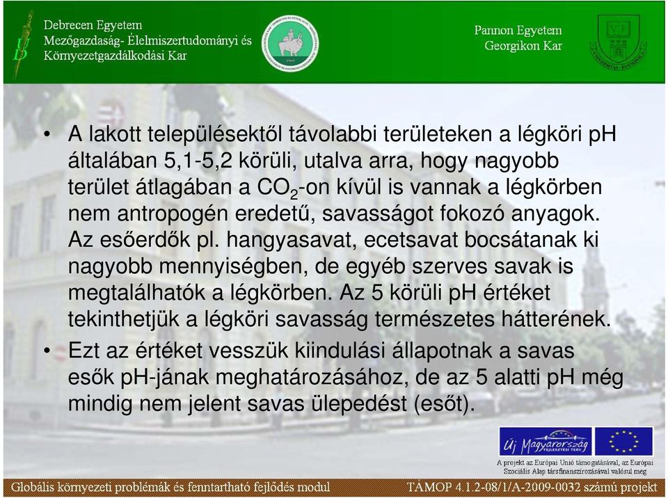 hangyasavat, ecetsavat bocsátanak ki nagyobb mennyiségben, de egyéb szerves savak is megtalálhatók a légkörben.