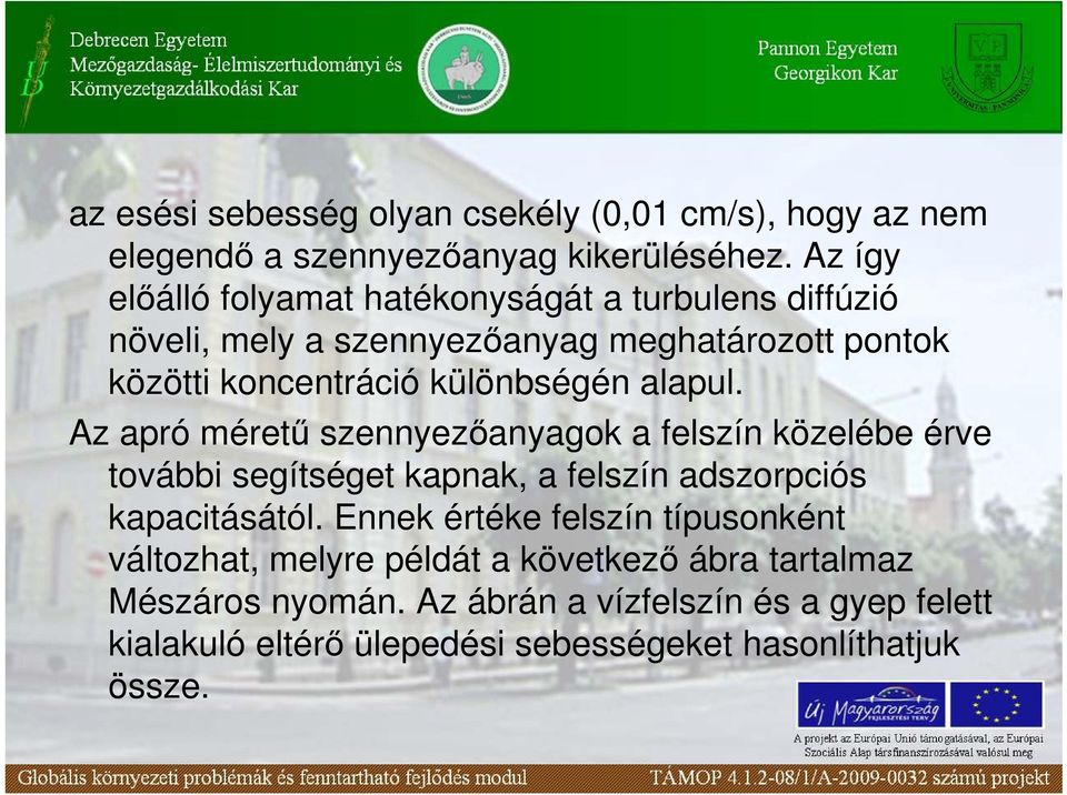 alapul. Az apró mérető szennyezıanyagok a felszín közelébe érve további segítséget kapnak, a felszín adszorpciós kapacitásától.