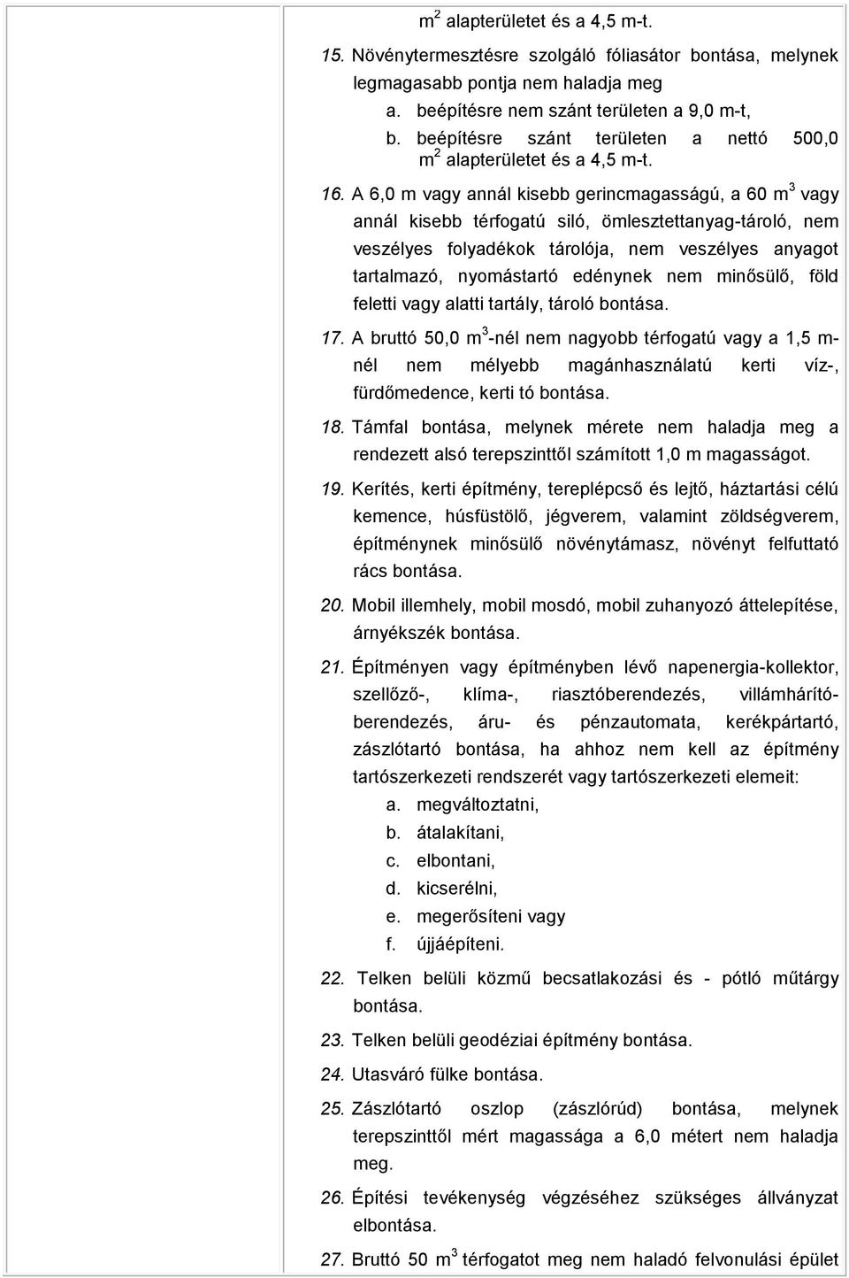 A 6,0 m vagy annál kisebb gerincmagasságú, a 60 m 3 vagy annál kisebb térfogatú siló, ömlesztettanyag-tároló, nem veszélyes folyadékok tárolója, nem veszélyes anyagot tartalmazó, nyomástartó edénynek