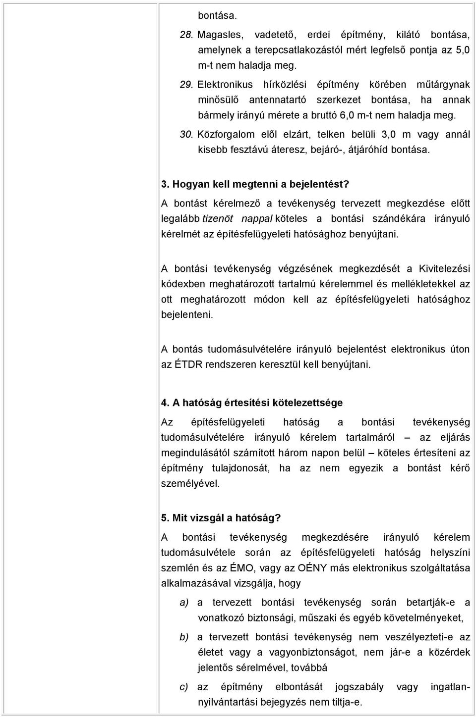 Közforgalom elől elzárt, telken belüli 3,0 m vagy annál kisebb fesztávú áteresz, bejáró-, átjáróhíd bontása. 3. Hogyan kell megtenni a bejelentést?