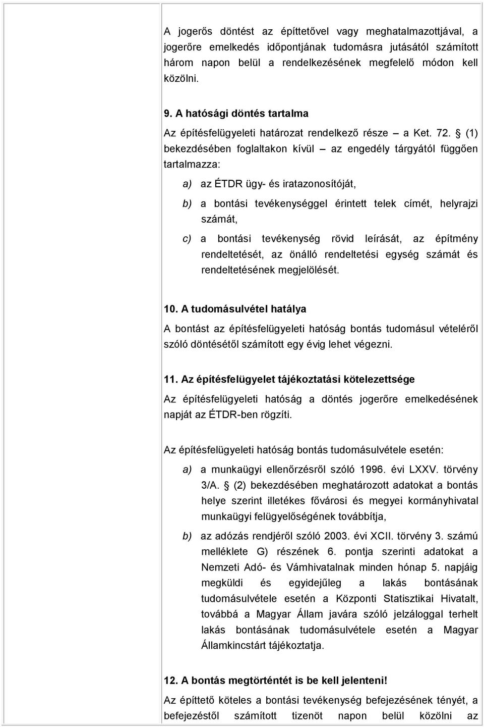 (1) bekezdésében foglaltakon kívül az engedély tárgyától függően tartalmazza: a) az ÉTDR ügy- és iratazonosítóját, b) a bontási tevékenységgel érintett telek címét, helyrajzi számát, c) a bontási