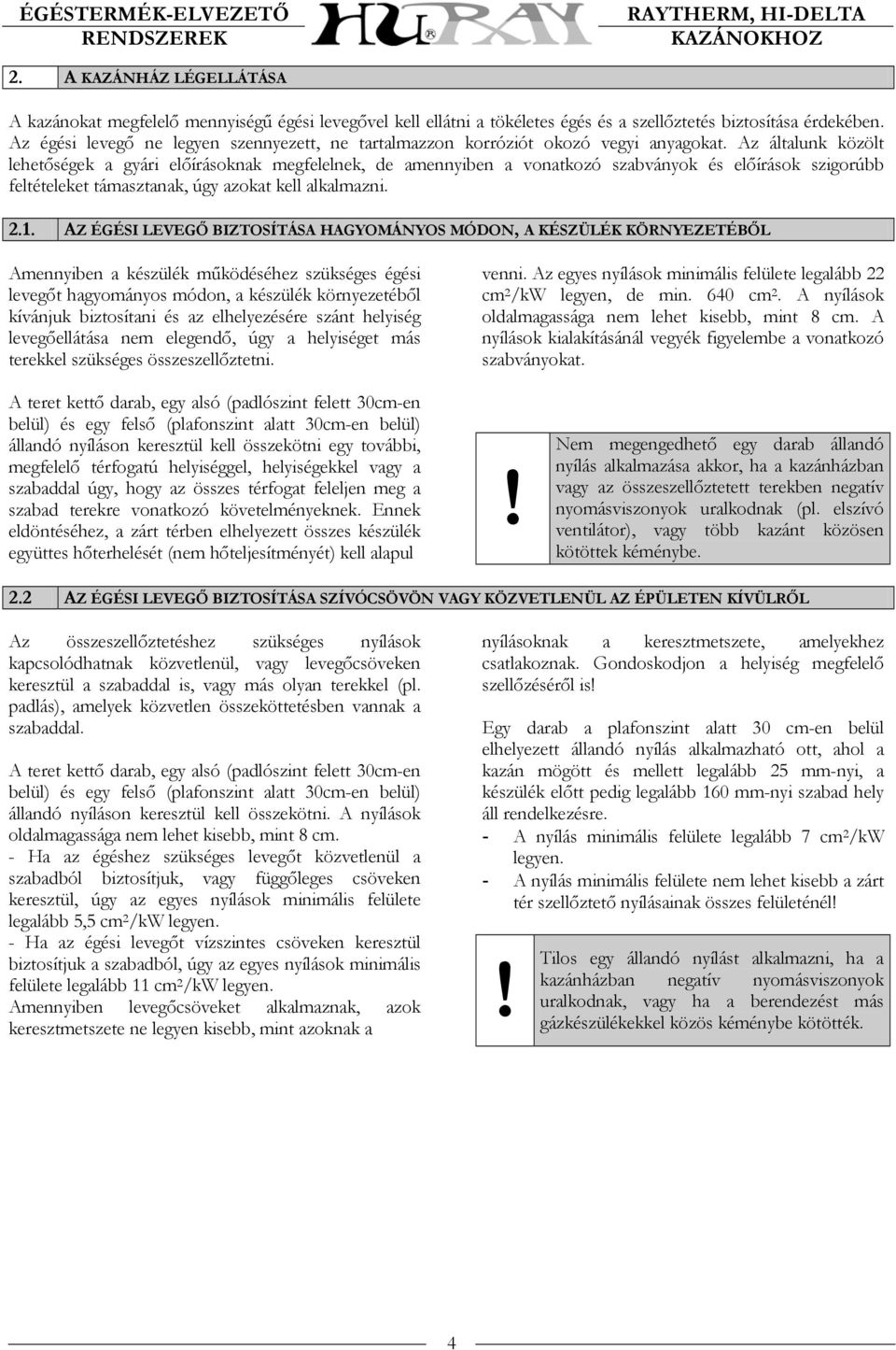 Az általunk közölt lehetőségek a gyári előírásoknak megfelelnek, de amennyiben a vonatkozó szabványok és előírások szigorúbb feltételeket támasztanak, úgy azokat kell alkalmazni. 2.1.