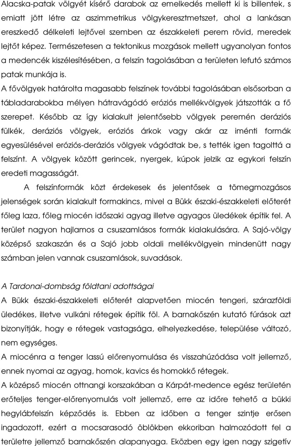 Természetesen a tektonikus mozgások mellett ugyanolyan fontos a medencék kiszélesítésében, a felszín tagolásában a területen lefutó számos patak munkája is.