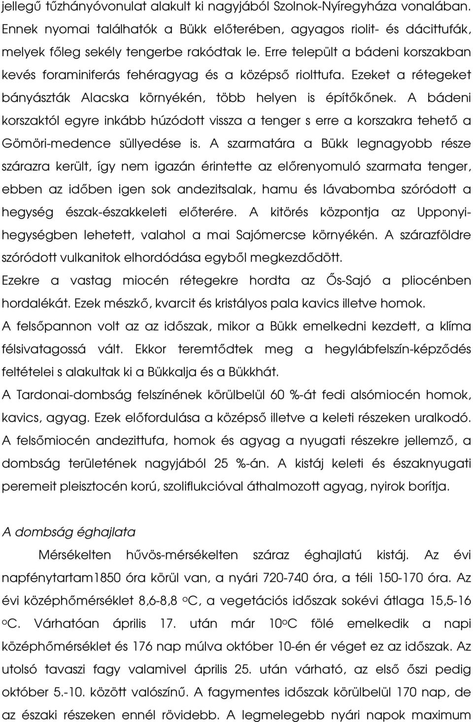 A bádeni korszaktól egyre inkább húzódott vissza a tenger s erre a korszakra tehető a Gömöri-medence süllyedése is.