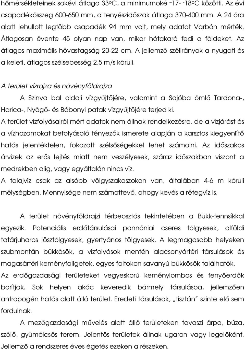 A jellemző szélirányok a nyugati és a keleti, átlagos szélsebesség 2,5 m/s körüli.