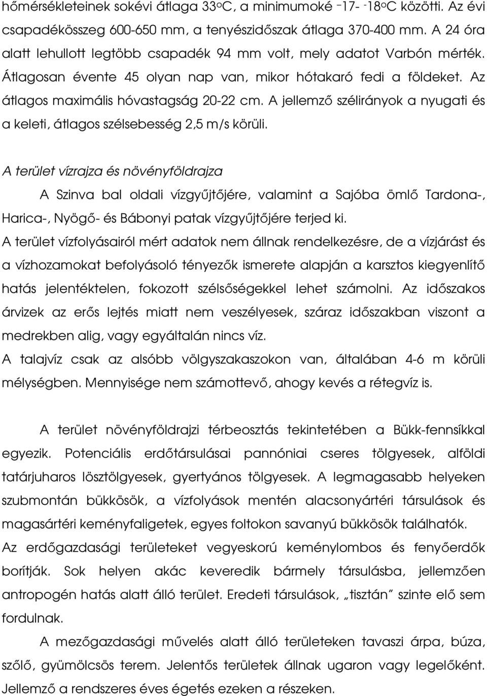 A jellemző szélirányok a nyugati és a keleti, átlagos szélsebesség 2,5 m/s körüli.