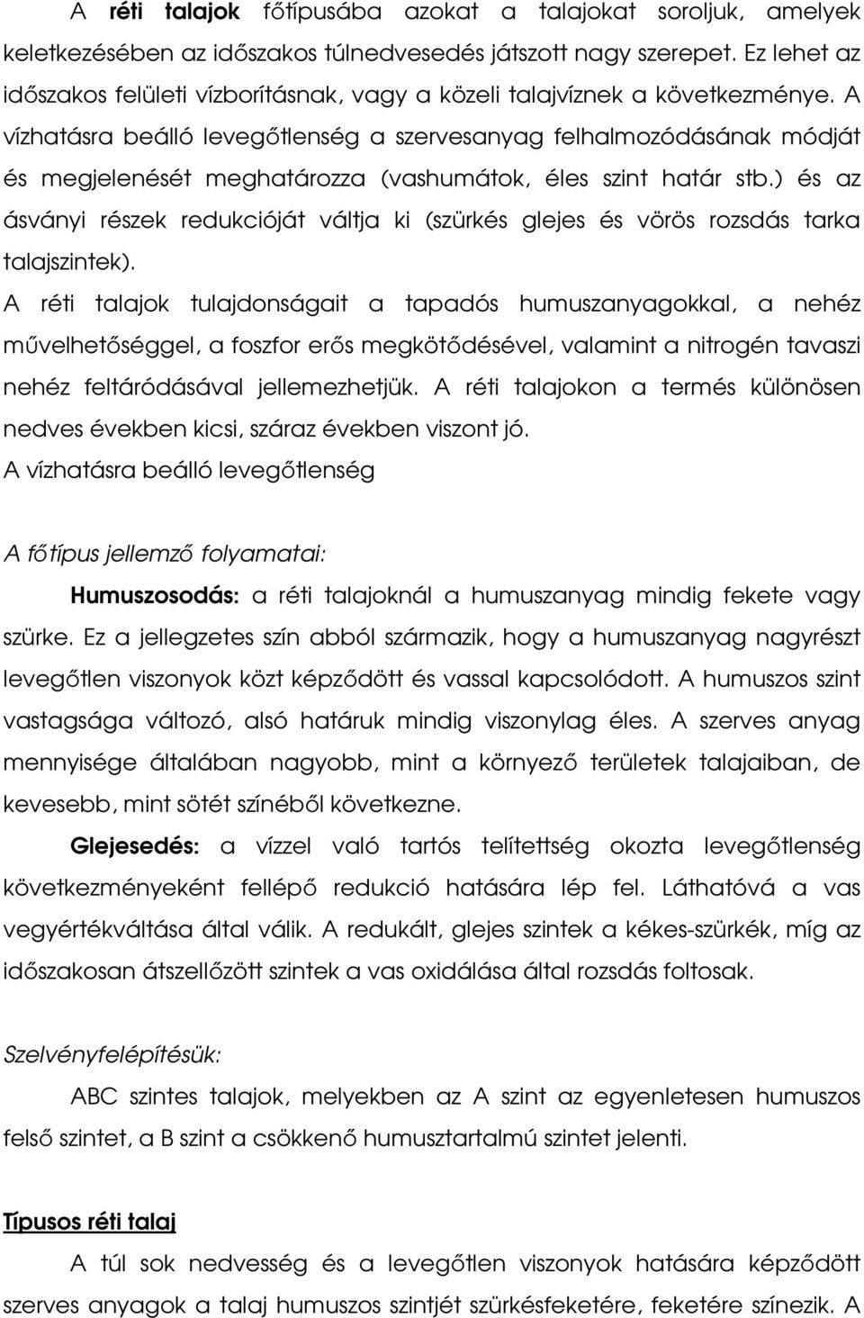 A vízhatásra beálló levegőtlenség a szervesanyag felhalmozódásának módját és megjelenését meghatározza (vashumátok, éles szint határ stb.