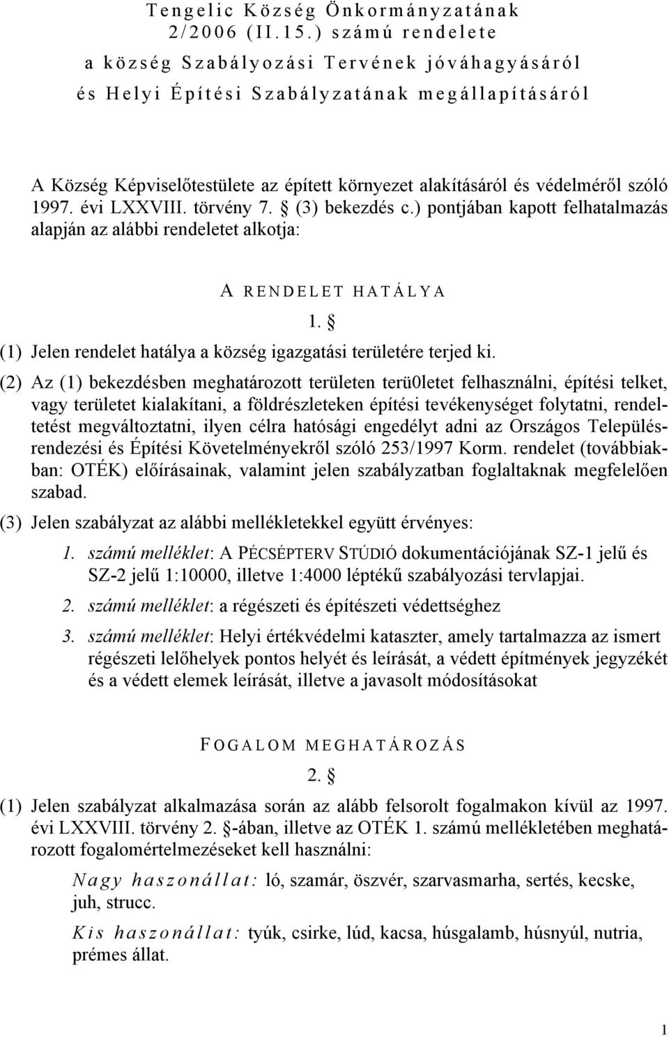 évi LXXVIII. törvény 7. (3) bekezdés c.) pontjában kapott felhatalmazás alapján az alábbi rendeletet alkotja: A RENDELET HATÁLYA 1. (1) Jelen rendelet hatálya a község igazgatási területére terjed ki.