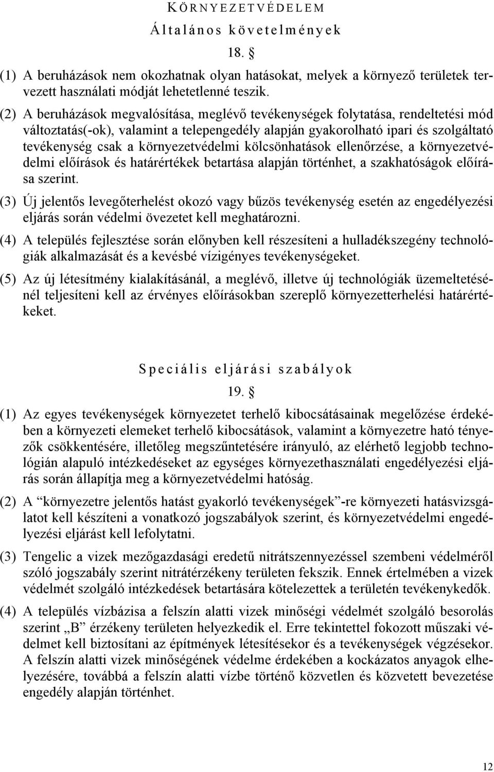 környezetvédelmi kölcsönhatások ellenőrzése, a környezetvédelmi előírások és határértékek betartása alapján történhet, a szakhatóságok előírása szerint.