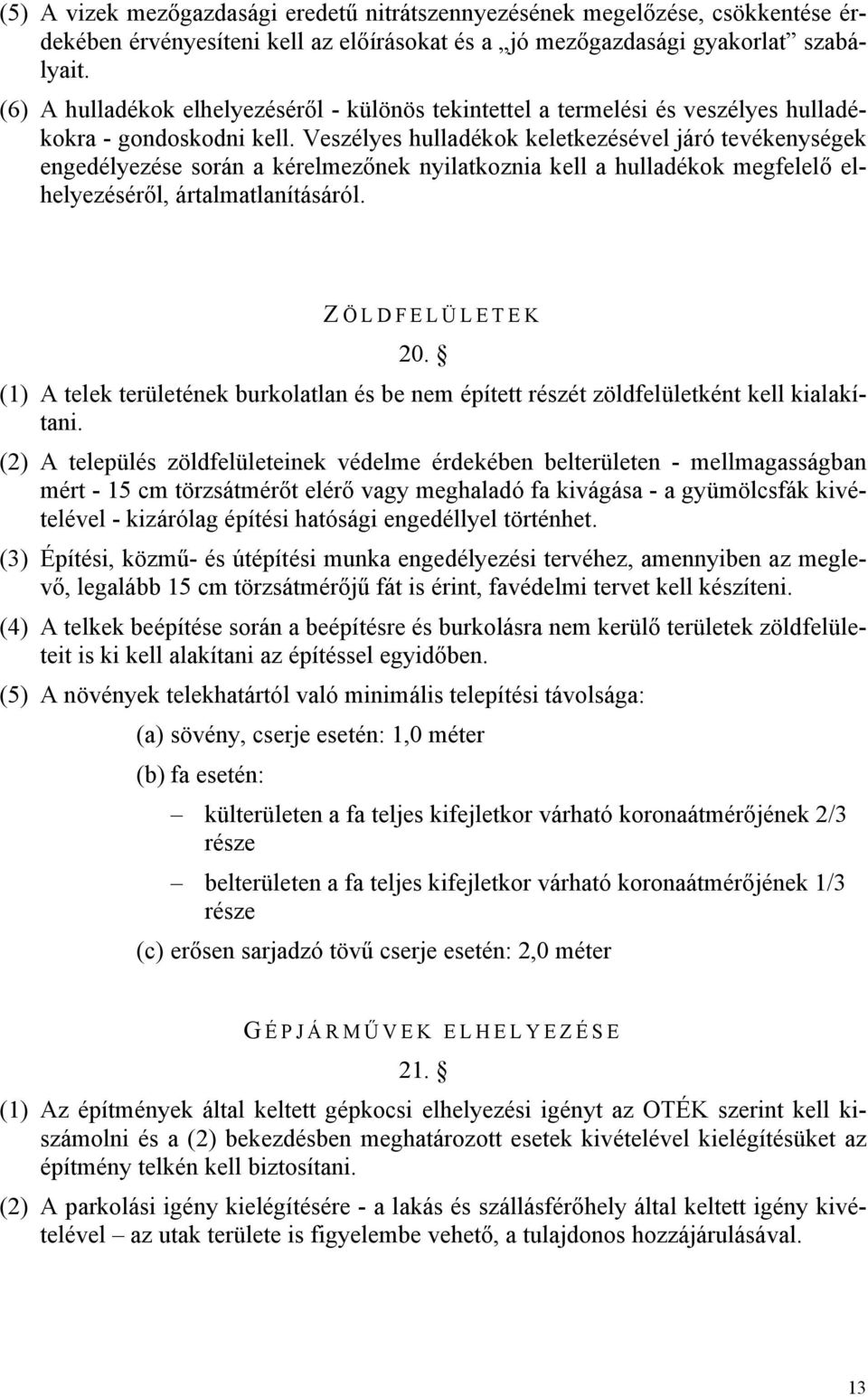 Veszélyes hulladékok keletkezésével járó tevékenységek engedélyezése során a kérelmezőnek nyilatkoznia kell a hulladékok megfelelő elhelyezéséről, ártalmatlanításáról. Z ÖLDFELÜLETEK 20.