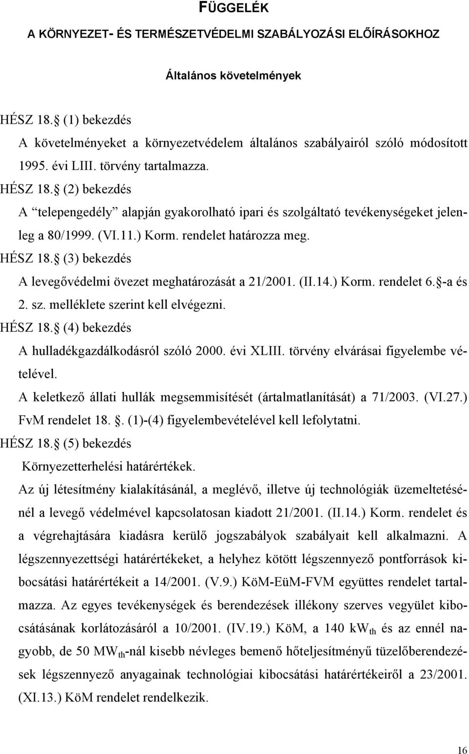 (II.14.) Korm. rendelet 6. -a és 2. sz. melléklete szerint kell elvégezni. HÉSZ 18. (4) bekezdés A hulladékgazdálkodásról szóló 2000. évi XLIII. törvény elvárásai figyelembe vételével.