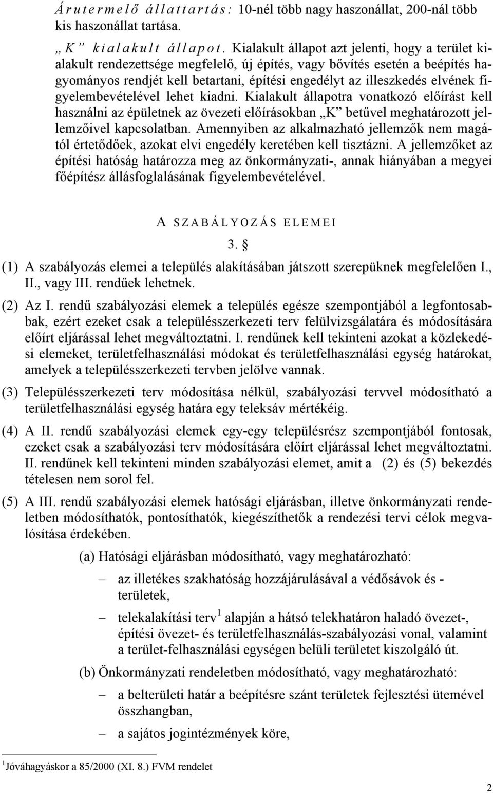 figyelembevételével lehet kiadni. Kialakult állapotra vonatkozó előírást kell használni az épületnek az övezeti előírásokban K betűvel meghatározott jellemzőivel kapcsolatban.