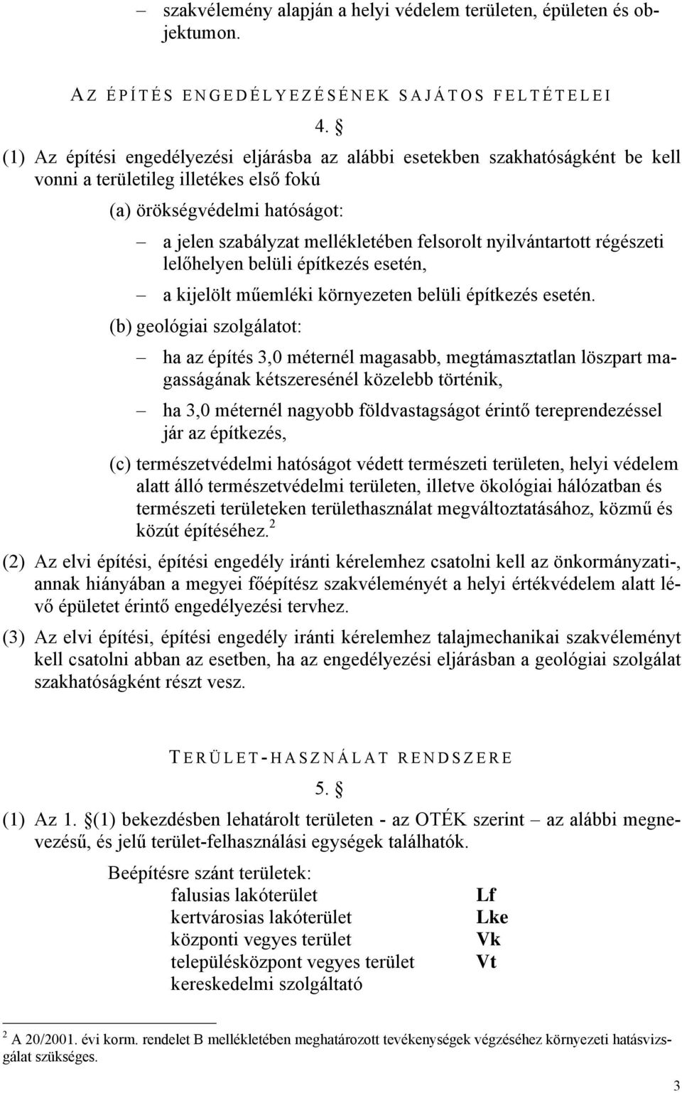 nyilvántartott régészeti lelőhelyen belüli építkezés esetén, a kijelölt műemléki környezeten belüli építkezés esetén.
