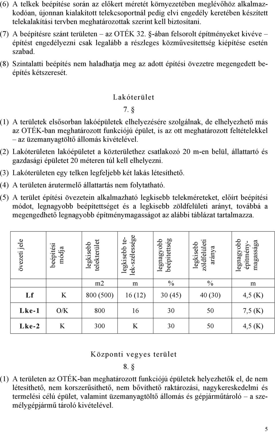 -ában felsorolt építményeket kivéve építést engedélyezni csak legalább a részleges közművesítettség kiépítése esetén szabad.