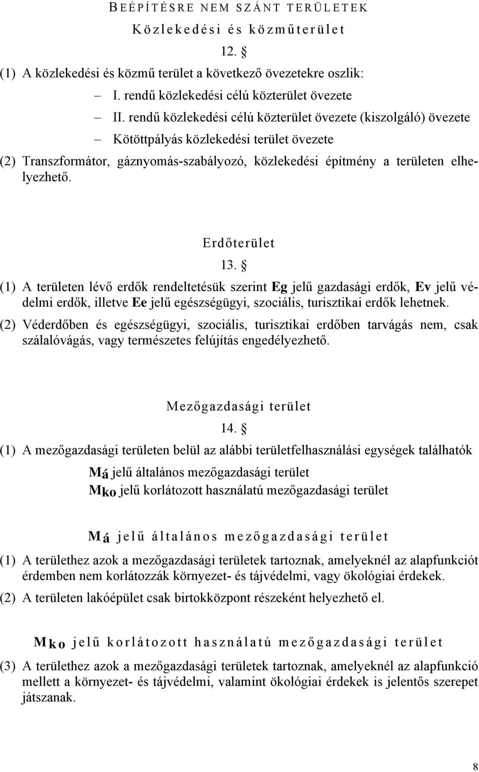 Erdőterület 13. (1) A területen lévő erdők rendeltetésük szerint Eg jelű gazdasági erdők, Ev jelű védelmi erdők, illetve Ee jelű egészségügyi, szociális, turisztikai erdők lehetnek.