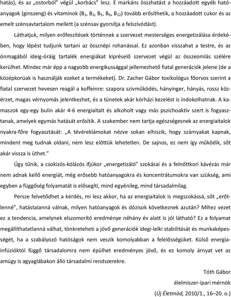 a felszívódást). Láthatjuk, milyen erőfeszítések történnek a szervezet mesterséges energetizálása érdekében, hogy lépést tudjunk tartani az össznépi rohanással.