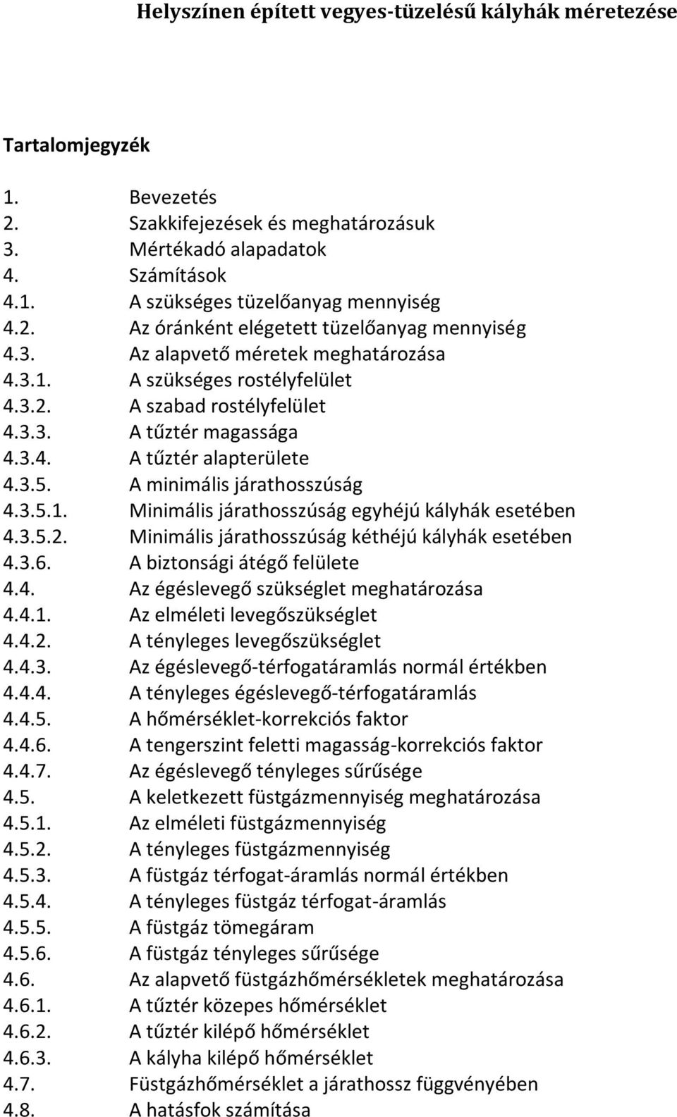 3.5. A minimális járathosszúság 4.3.5.1. Minimális járathosszúság egyhéjú kályhák esetében 4.3.5.2. Minimális járathosszúság kéthéjú kályhák esetében 4.3.6. A biztonsági átégő felülete 4.4. Az égéslevegő szükséglet meghatározása 4.