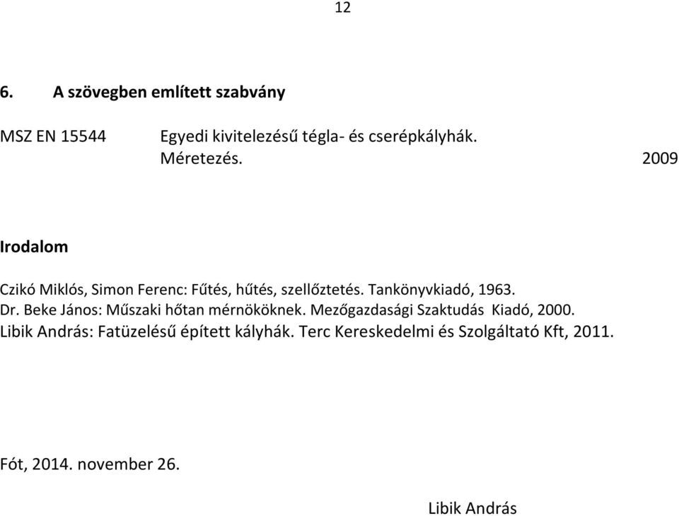 Tankönyvkiadó, 1963. Dr. Beke János: Műszaki hőtan mérnököknek. Mezőgazdasági Szaktudás Kiadó, 2000.