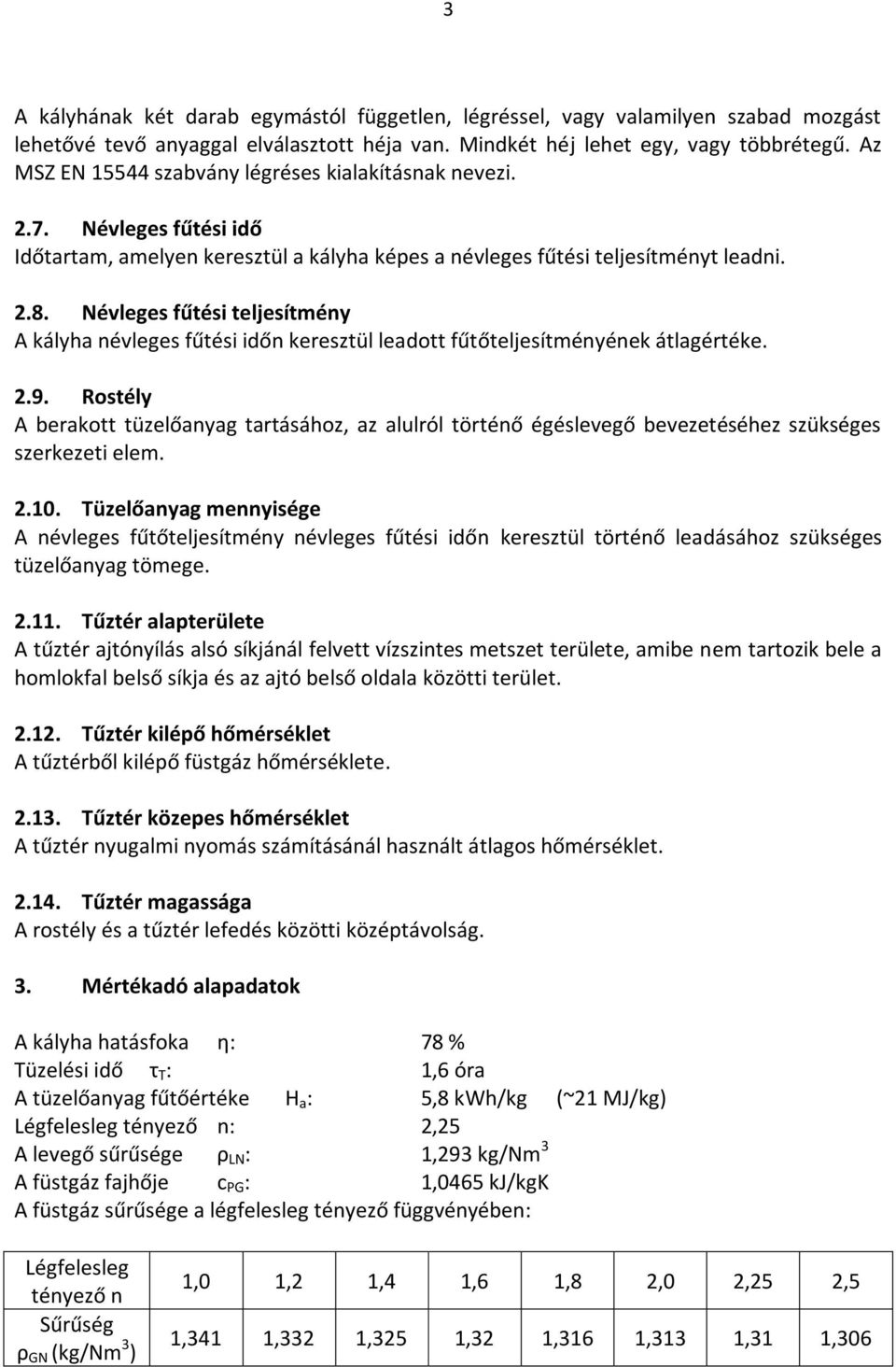 Névleges fűtési teljesítmény A kályha névleges fűtési időn keresztül leadott fűtőteljesítményének átlagértéke. 2.9.