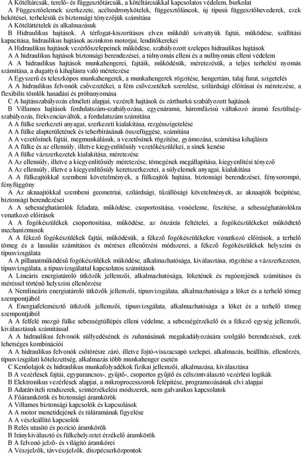 A térfogat-kiszorításos elven működő szivattyúk fajtái, működése, szállítási kapacitása, hidraulikus hajtások aszinkron motorjai, lendítőkerekei A Hidraulikus hajtások vezérlőszelepeinek működése,