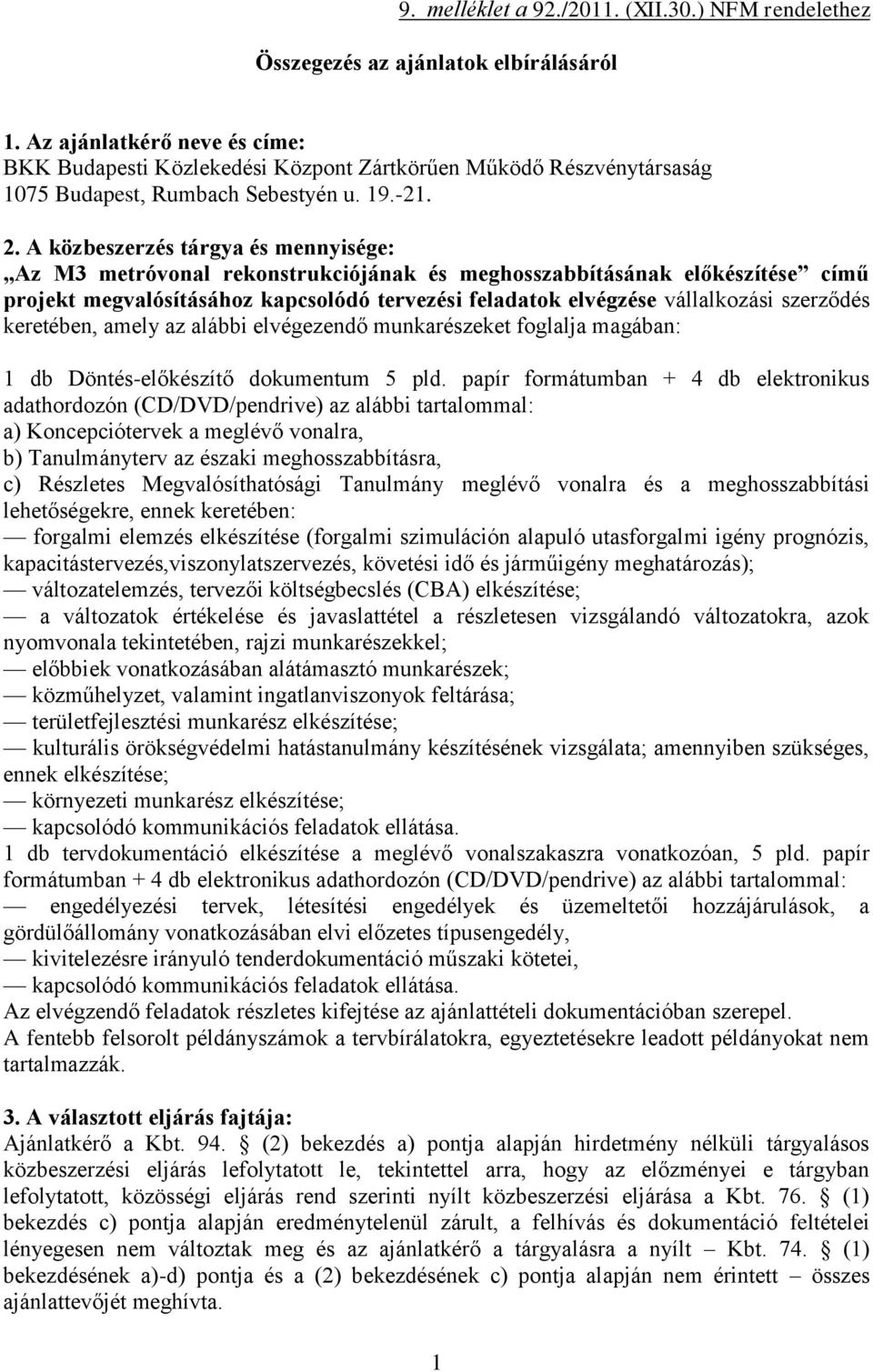 A közbeszerzés tárgya és mennyisége: Az M3 metróvonal rekonstrukciójának és meghosszabbításának előkészítése című projekt megvalósításához kapcsolódó tervezési feladatok elvégzése vállalkozási