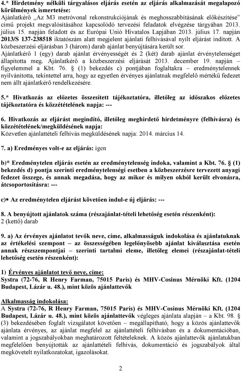 napján 2013/S 137-238518 iktatószám alatt megjelent ajánlati felhívásával nyílt eljárást indított. A közbeszerzési eljárásban 3 (három) darab ajánlat benyújtására került sor.