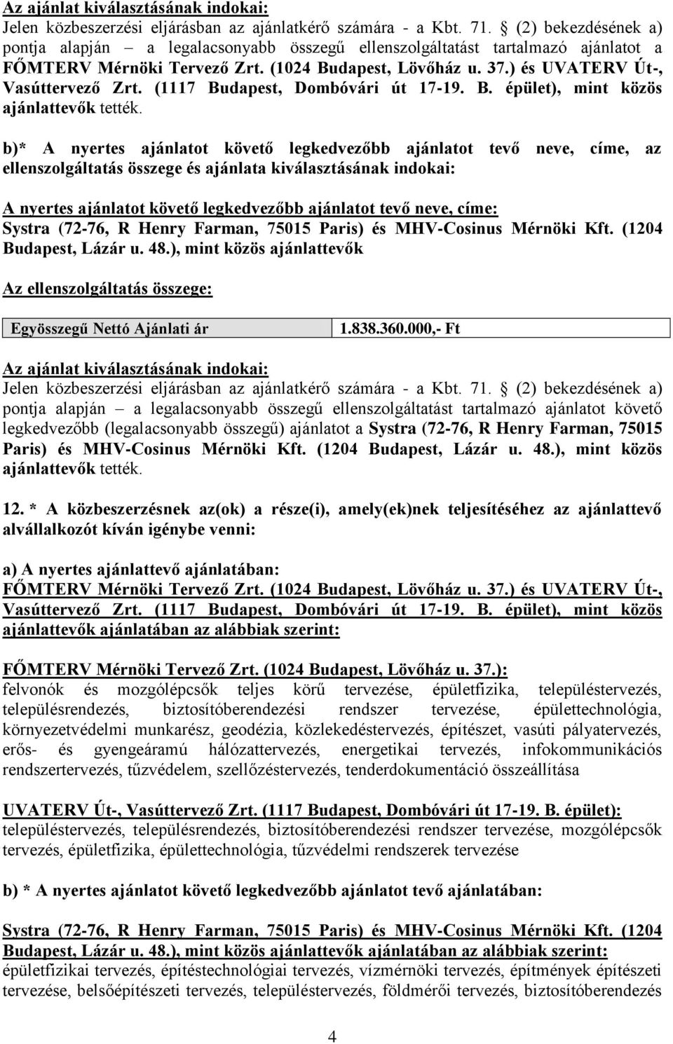 b)* A nyertes ajánlatot követő legkedvezőbb ajánlatot tevő neve, címe, az ellenszolgáltatás összege és ajánlata kiválasztásának indokai: A nyertes ajánlatot követő legkedvezőbb ajánlatot tevő neve,