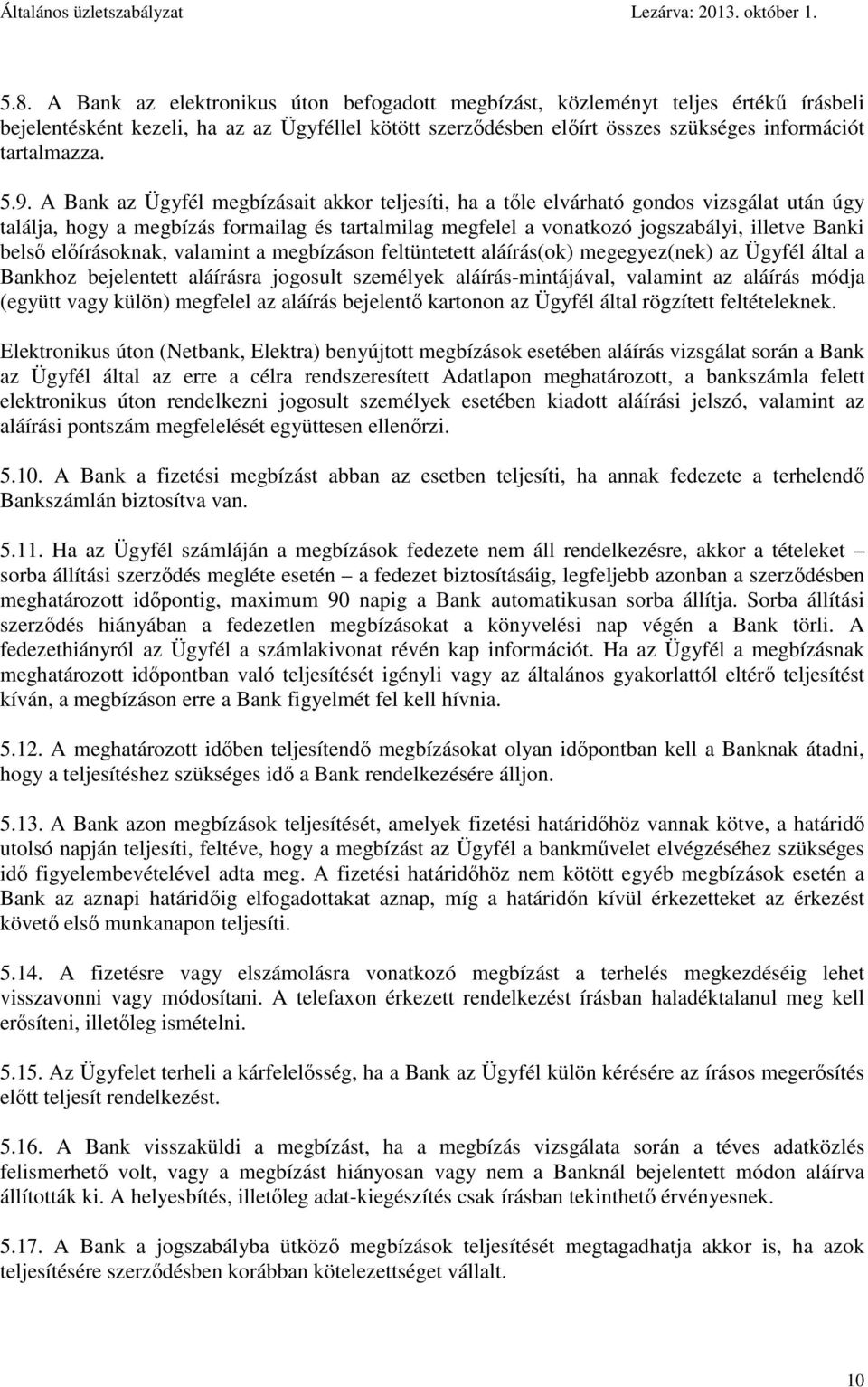 belső előírásoknak, valamint a megbízáson feltüntetett aláírás(ok) megegyez(nek) az Ügyfél által a Bankhoz bejelentett aláírásra jogosult személyek aláírás-mintájával, valamint az aláírás módja