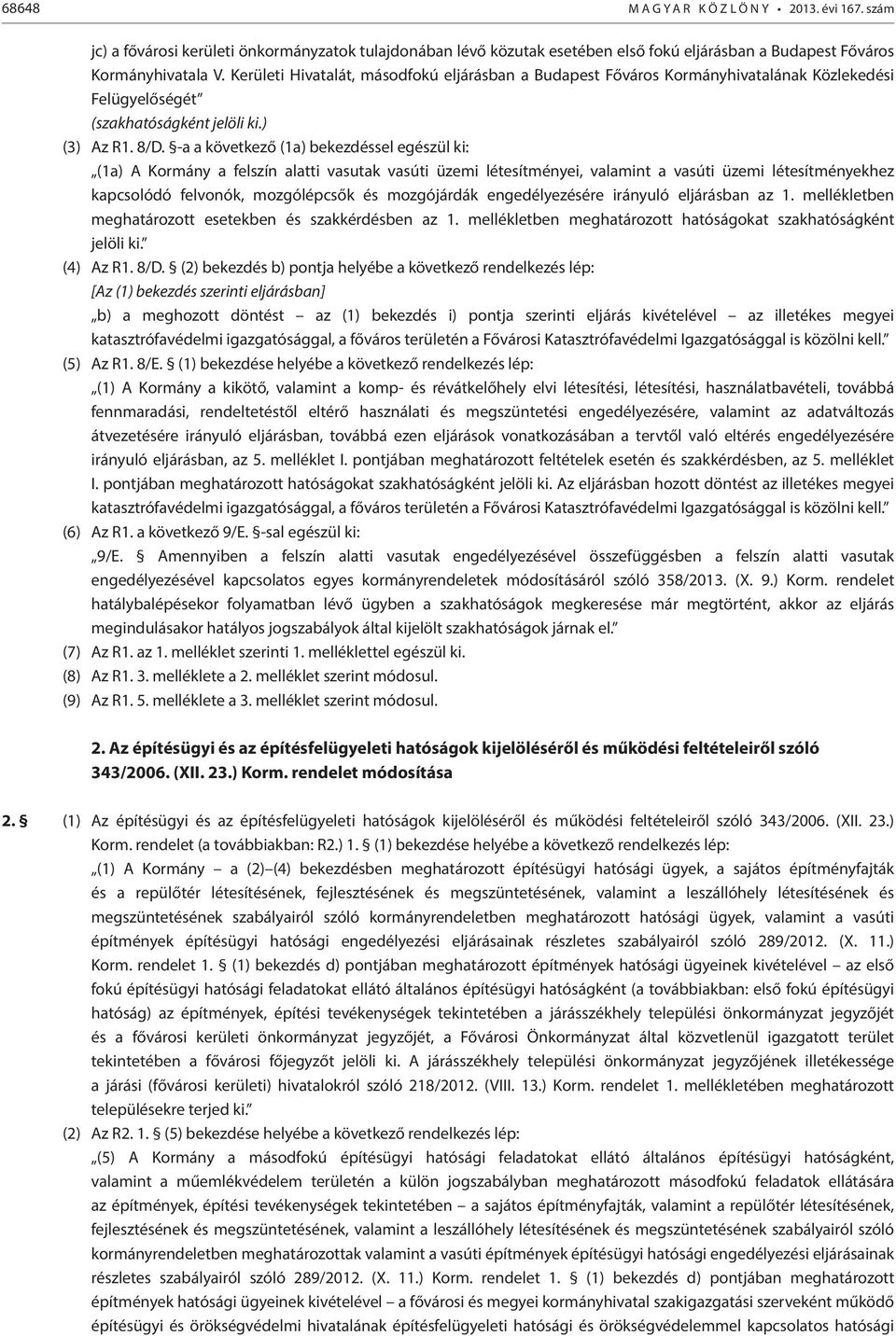 -a a következő (1a) bekezdéssel egészül ki: (1a) A Kormány a felszín alatti vasutak vasúti üzemi létesítményei, valamint a vasúti üzemi létesítményekhez kapcsolódó felvonók, mozgólépcsők és