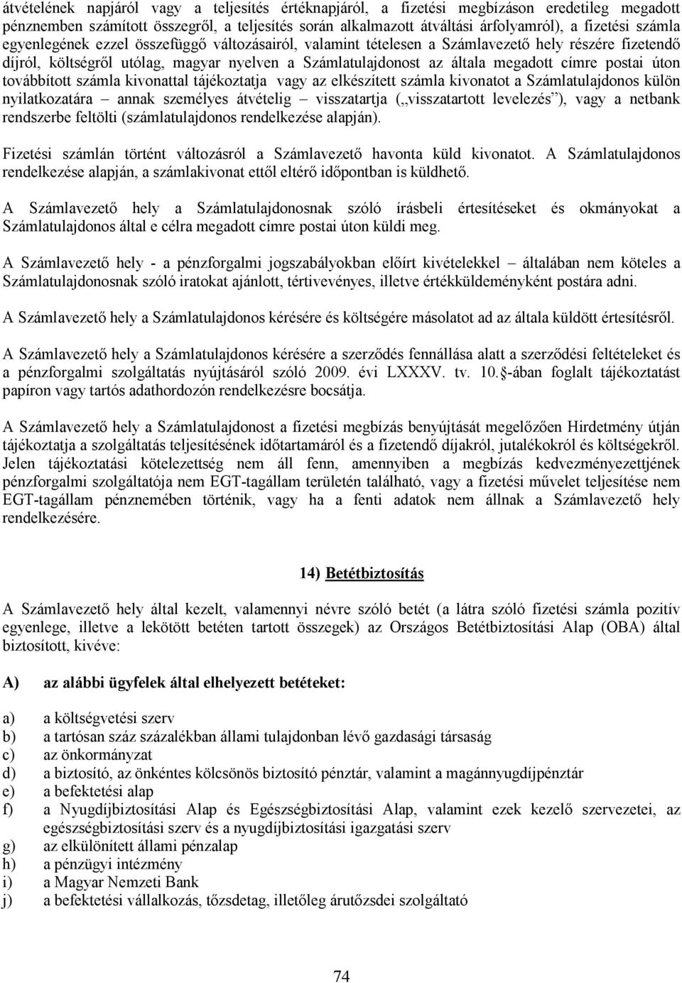 postai úton továbbított számla kivonattal tájékoztatja vagy az elkészített számla kivonatot a Számlatulajdonos külön nyilatkozatára annak személyes átvételig visszatartja ( visszatartott levelezés ),