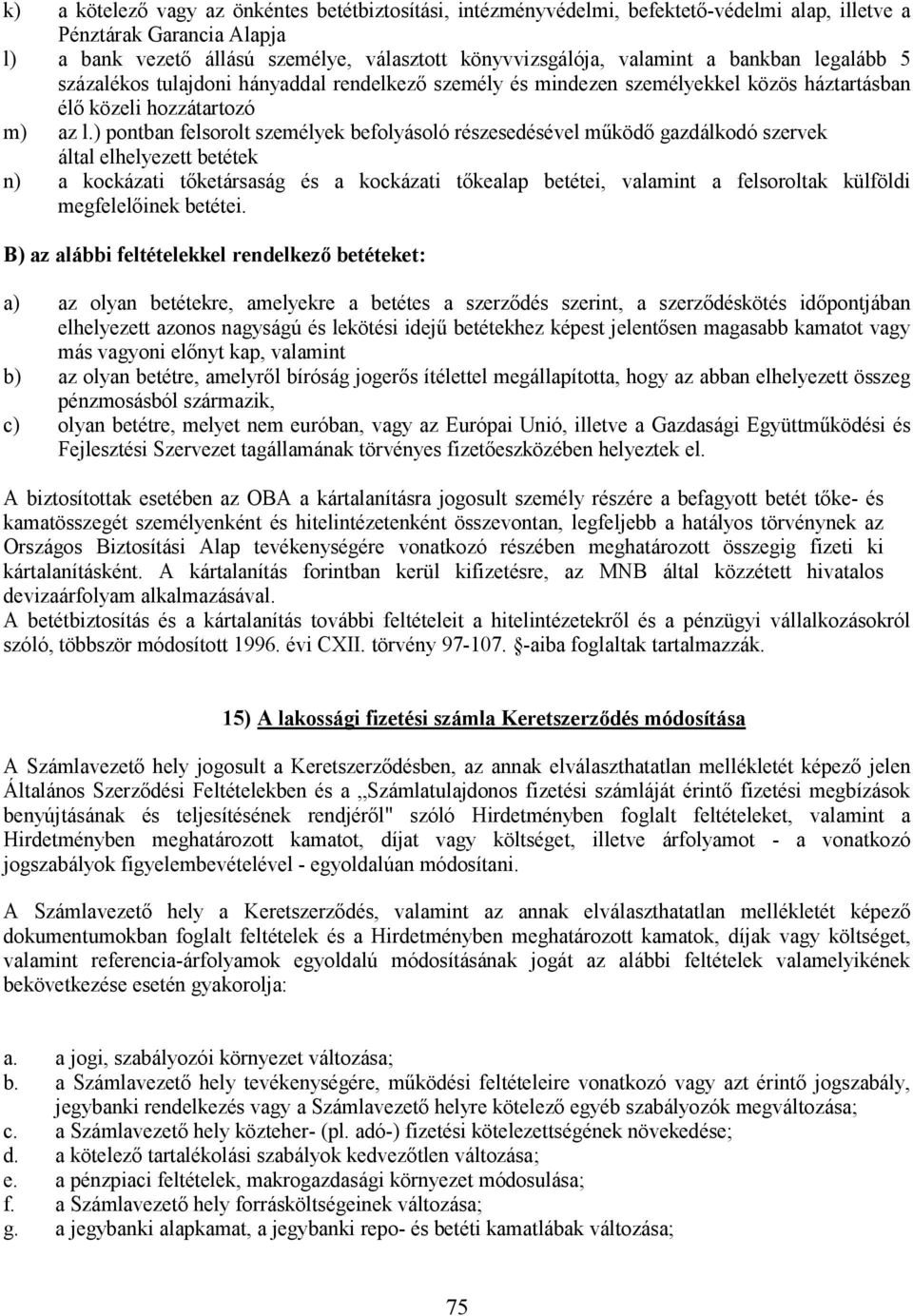 ) pontban felsorolt személyek befolyásoló részesedésével mőködı gazdálkodó szervek által elhelyezett betétek n) a kockázati tıketársaság és a kockázati tıkealap betétei, valamint a felsoroltak