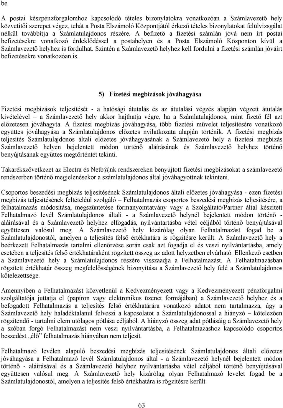 A befizetı a fizetési számlán jóvá nem írt postai befizetésekre vonatkozó érdeklıdéssel a postahelyen és a Posta Elszámoló Központon kívül a Számlavezetı helyhez is fordulhat.